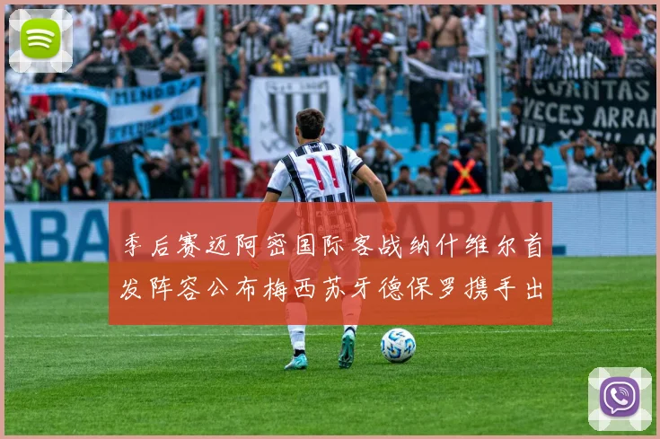 季后赛迈阿密国际客战纳什维尔首发阵容公布梅西苏牙德保罗携手出战