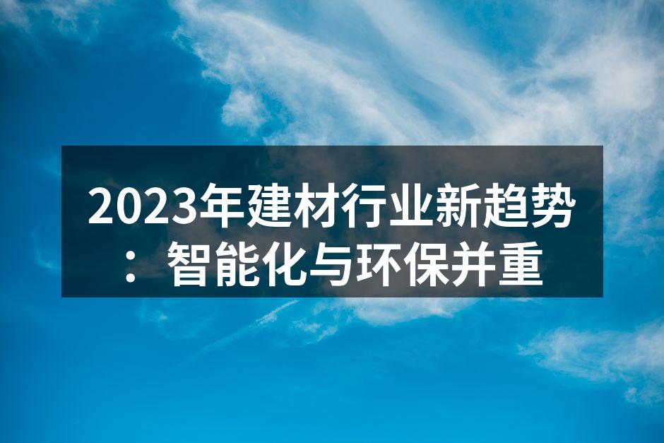 2023年建材行业新趋势：智能化与环保并重